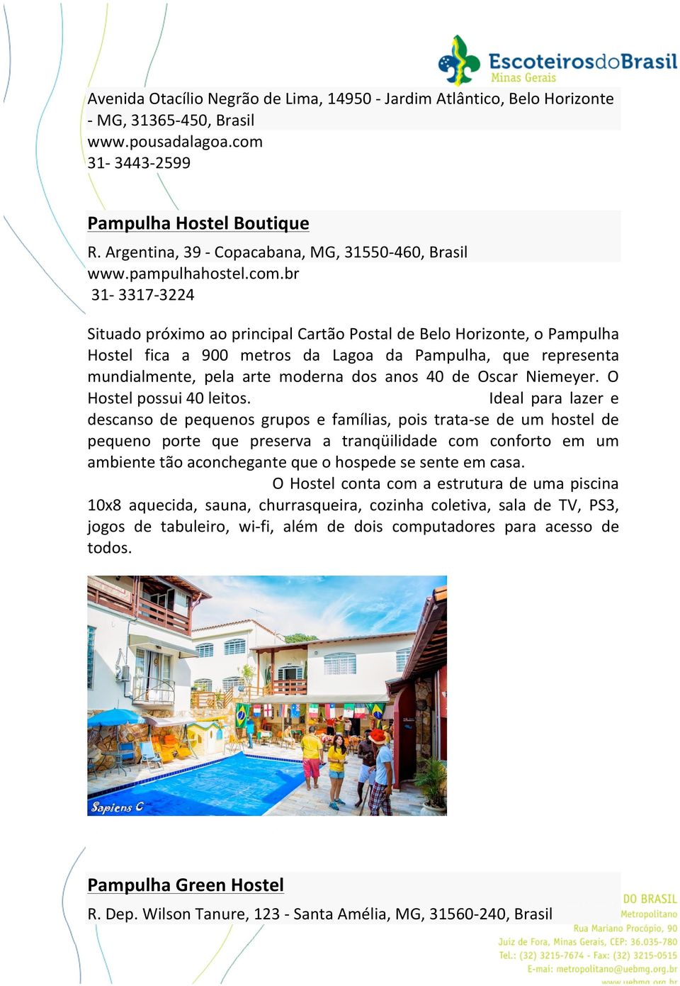 br 31-3317- 3224 Situado próximo ao principal Cartão Postal de Belo Horizonte, o Pampulha Hostel fica a 900 metros da Lagoa da Pampulha, que representa mundialmente, pela arte moderna dos anos 40 de