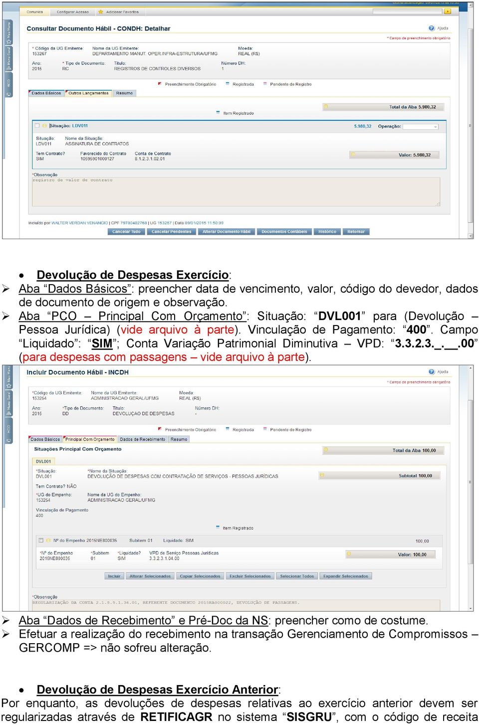 Campo Liquidado : SIM ; Conta Variação Patrimonial Diminutiva VPD: 3.3.2.3._..00 (para despesas com passagens vide arquivo à parte).