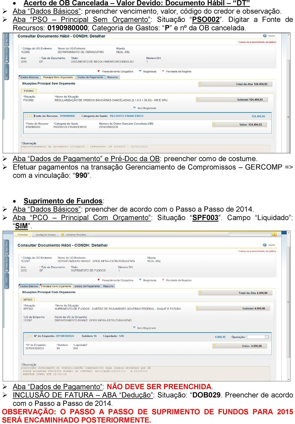 Suprimento de Fundos: Aba Dados Básicos : preencher de acordo com o Passo a Passo de 2014. Aba PCO Principal Com Orçamento : Situação SPF003. Campo Liquidado : SIM.