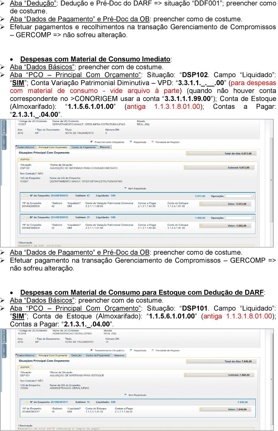 .00 (para despesas com material de consumo - vide arquivo à parte) (quando não houver conta correspondente no >CONORIGEM usar a conta 3.3.1.1.1.99.00 ); Conta de Estoque (Almoxarifado): 1.1.5.6.1.01.