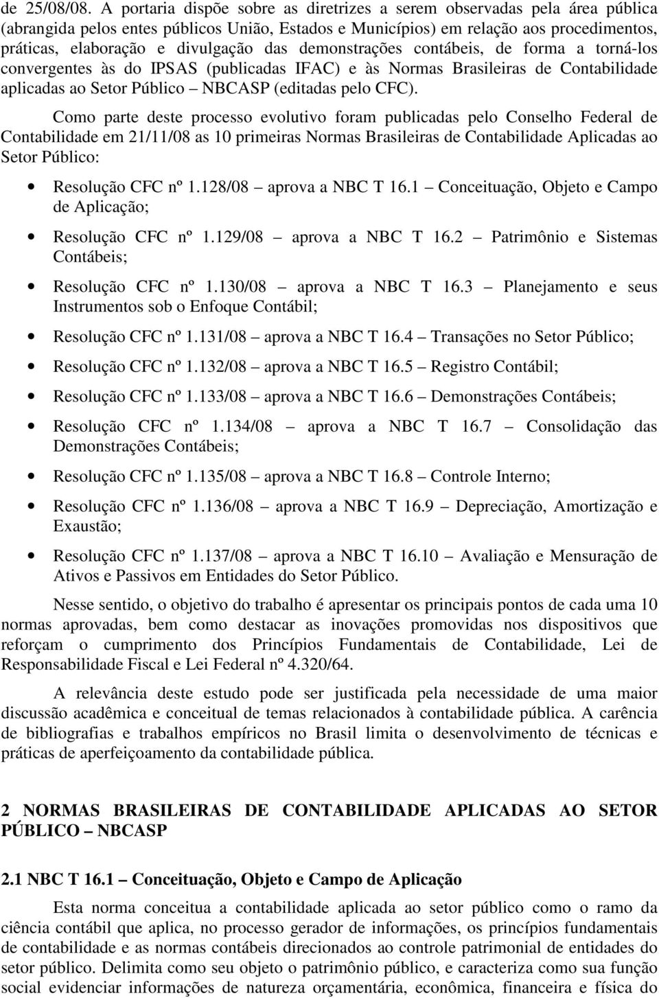 das demonstrações contábeis, de forma a torná-los convergentes às do IPSAS (publicadas IFAC) e às Normas Brasileiras de Contabilidade aplicadas ao Setor Público NBCASP (editadas pelo CFC).