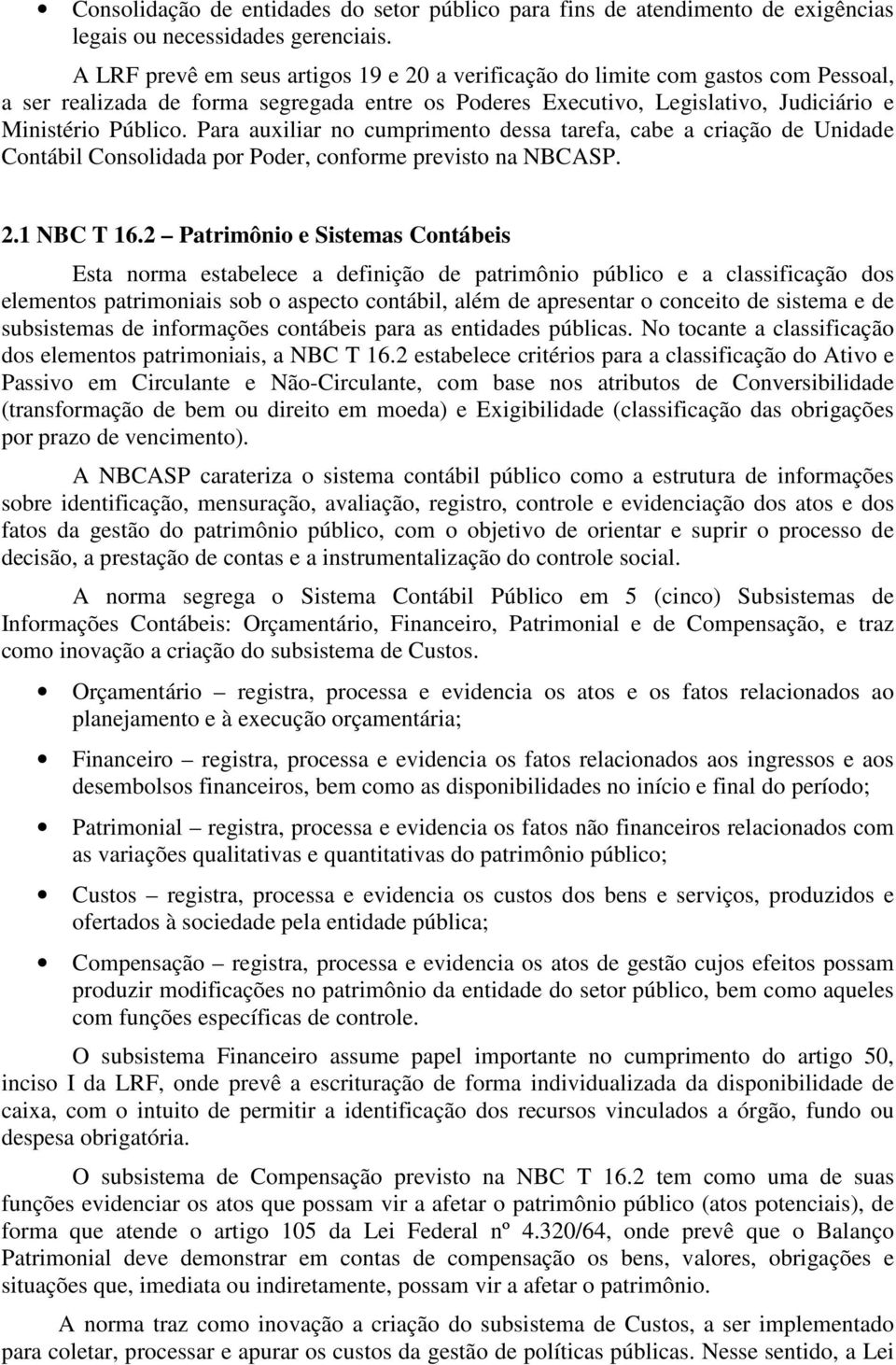 Para auxiliar no cumprimento dessa tarefa, cabe a criação de Unidade Contábil Consolidada por Poder, conforme previsto na NBCASP. 2.1 NBC T 16.