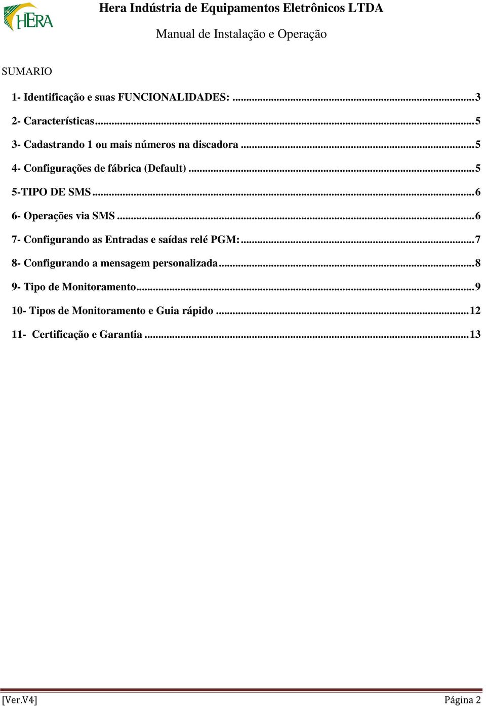 .. 6 6- Operações via SMS... 6 7- Configurando as Entradas e saídas relé PGM:.