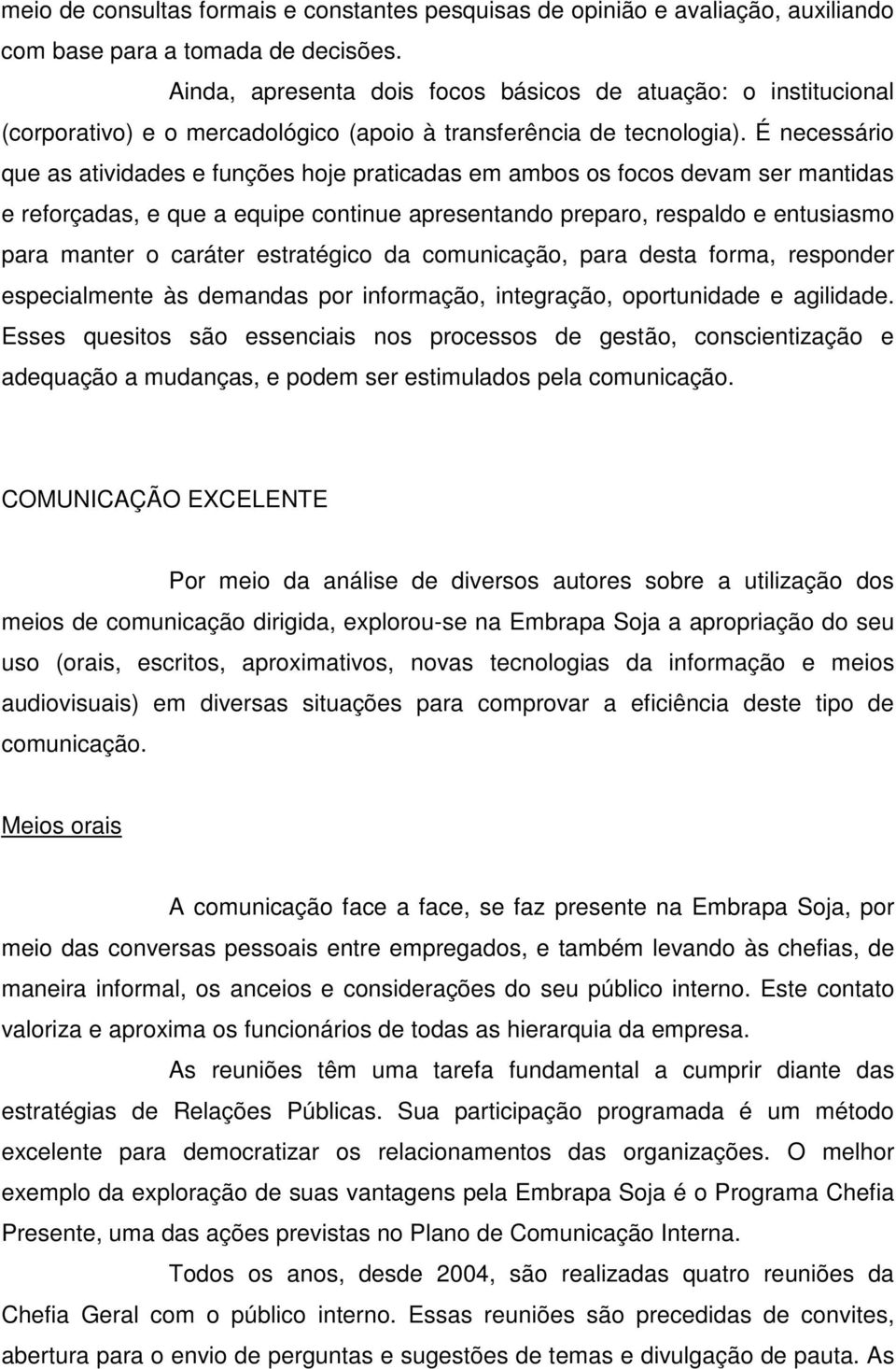 É necessário que as atividades e funções hoje praticadas em ambos os focos devam ser mantidas e reforçadas, e que a equipe continue apresentando preparo, respaldo e entusiasmo para manter o caráter