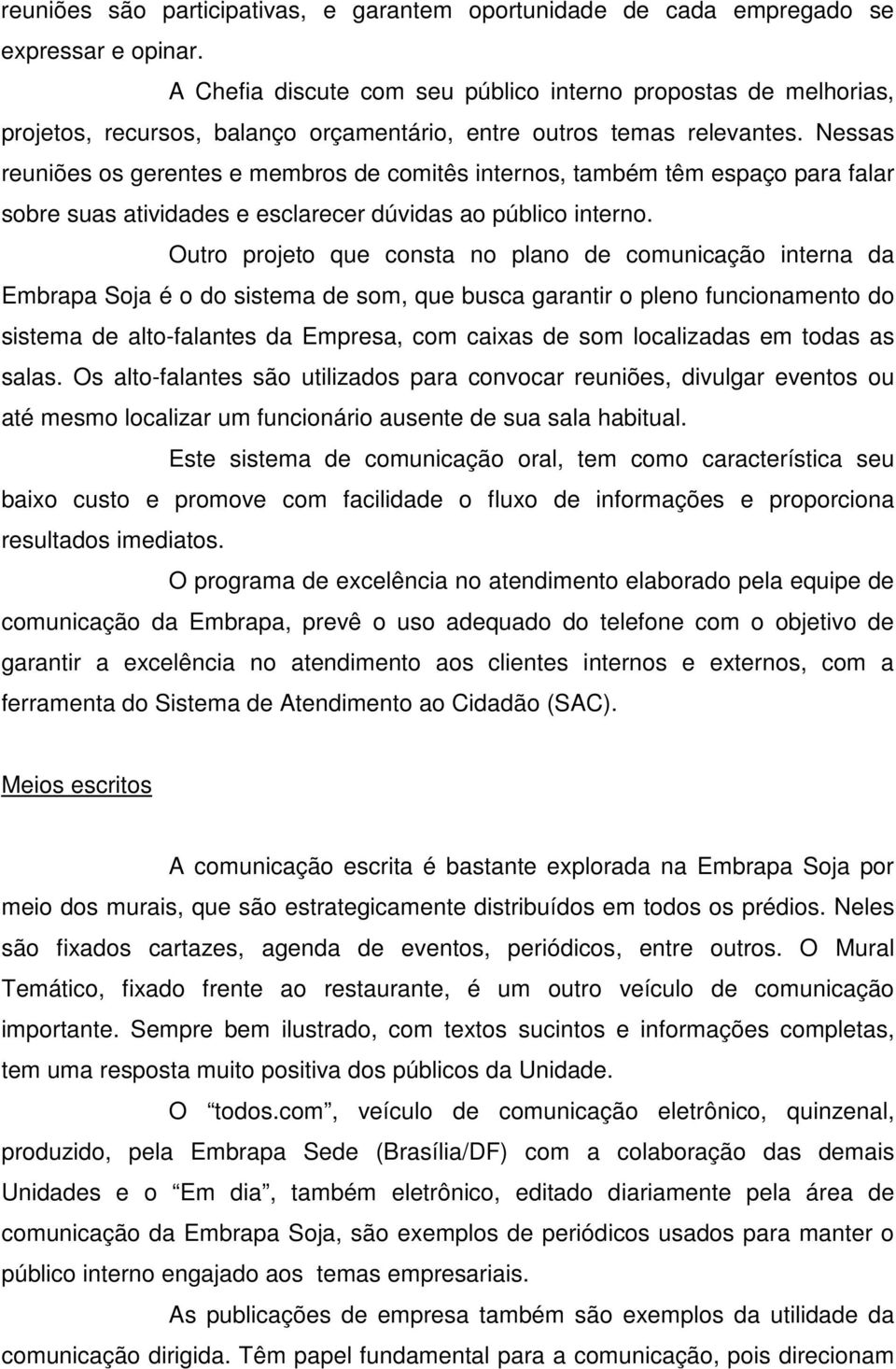 Nessas reuniões os gerentes e membros de comitês internos, também têm espaço para falar sobre suas atividades e esclarecer dúvidas ao público interno.