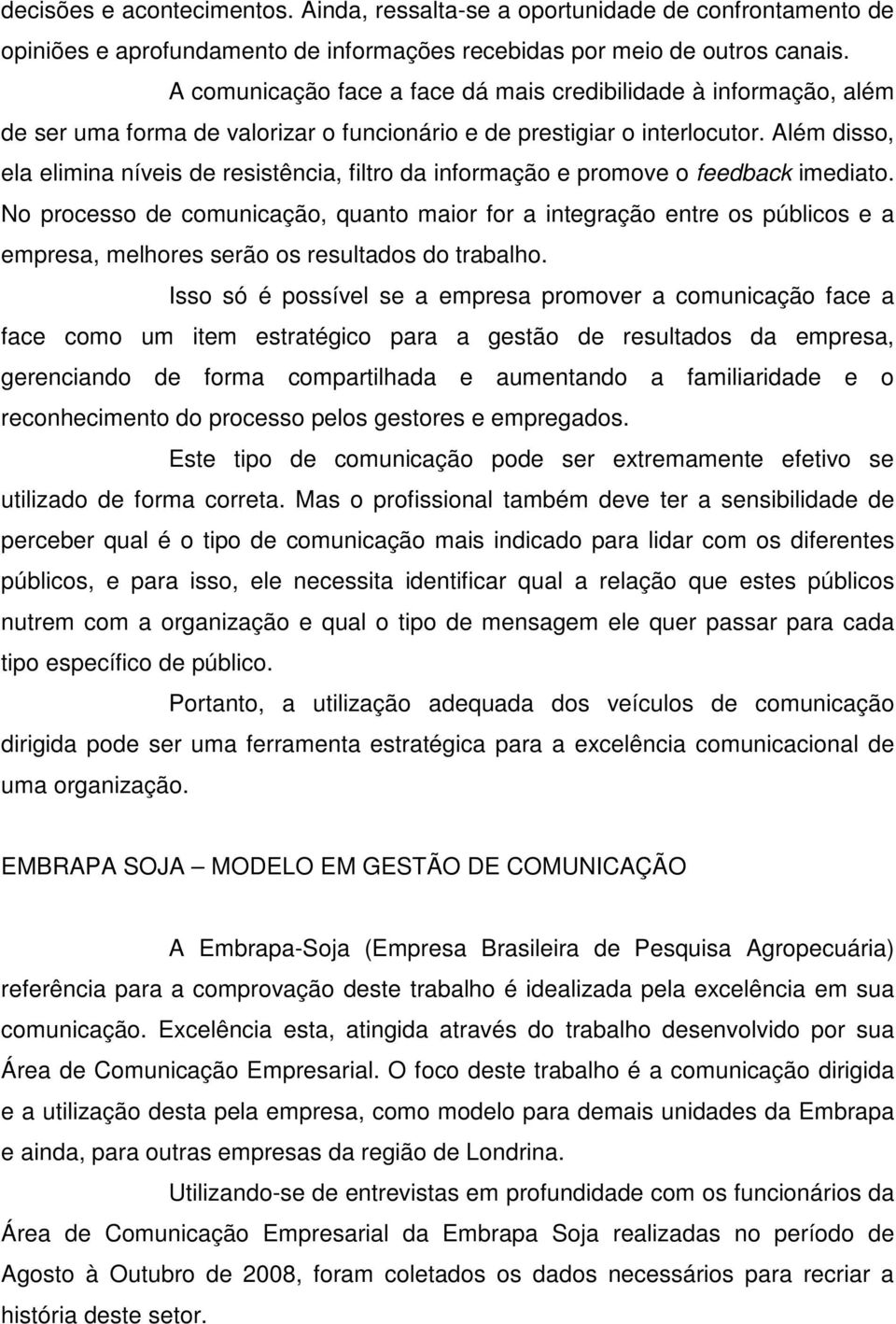 Além disso, ela elimina níveis de resistência, filtro da informação e promove o feedback imediato.