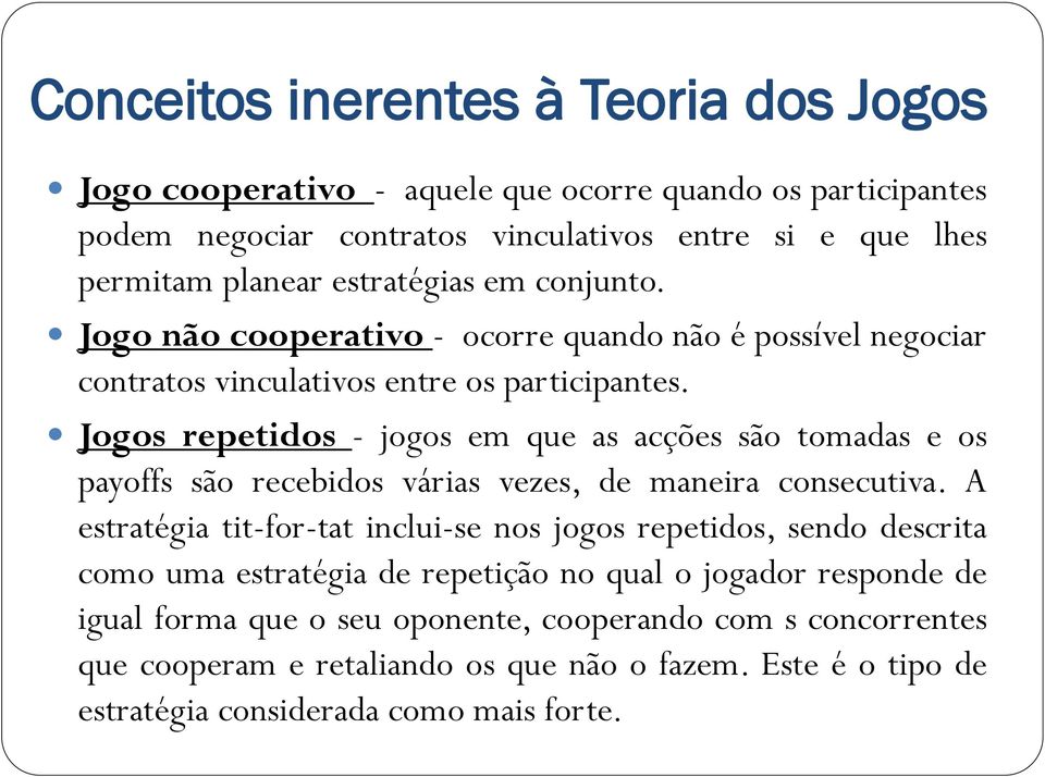 Jogos repetidos - jogos em que as acções são tomadas e os payoffs são recebidos várias vezes, de maneira consecutiva.