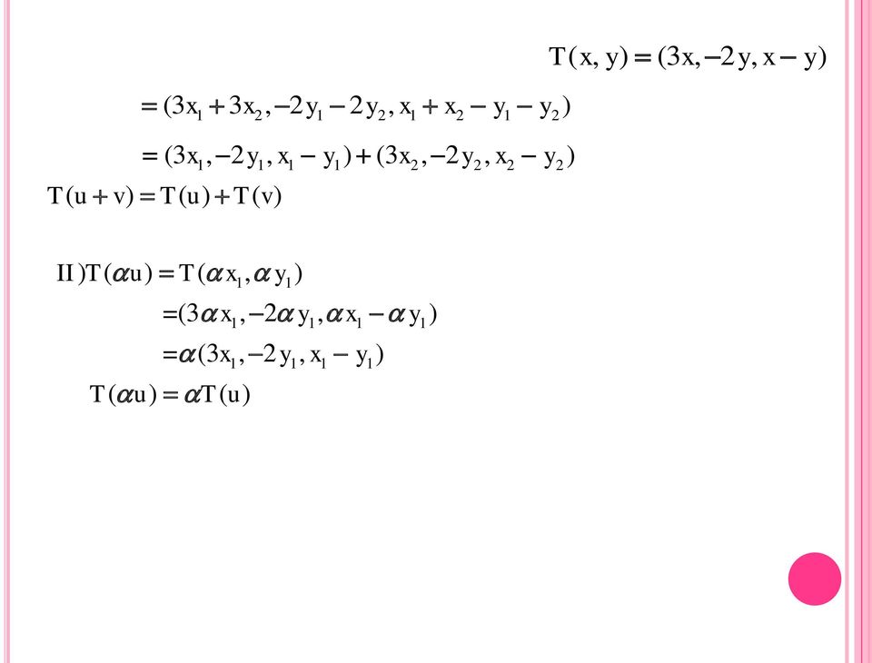 T( x, y) (3 x, 2 y, x y) II) T ( u) T ( x, y ) 1 1 =(3 x,