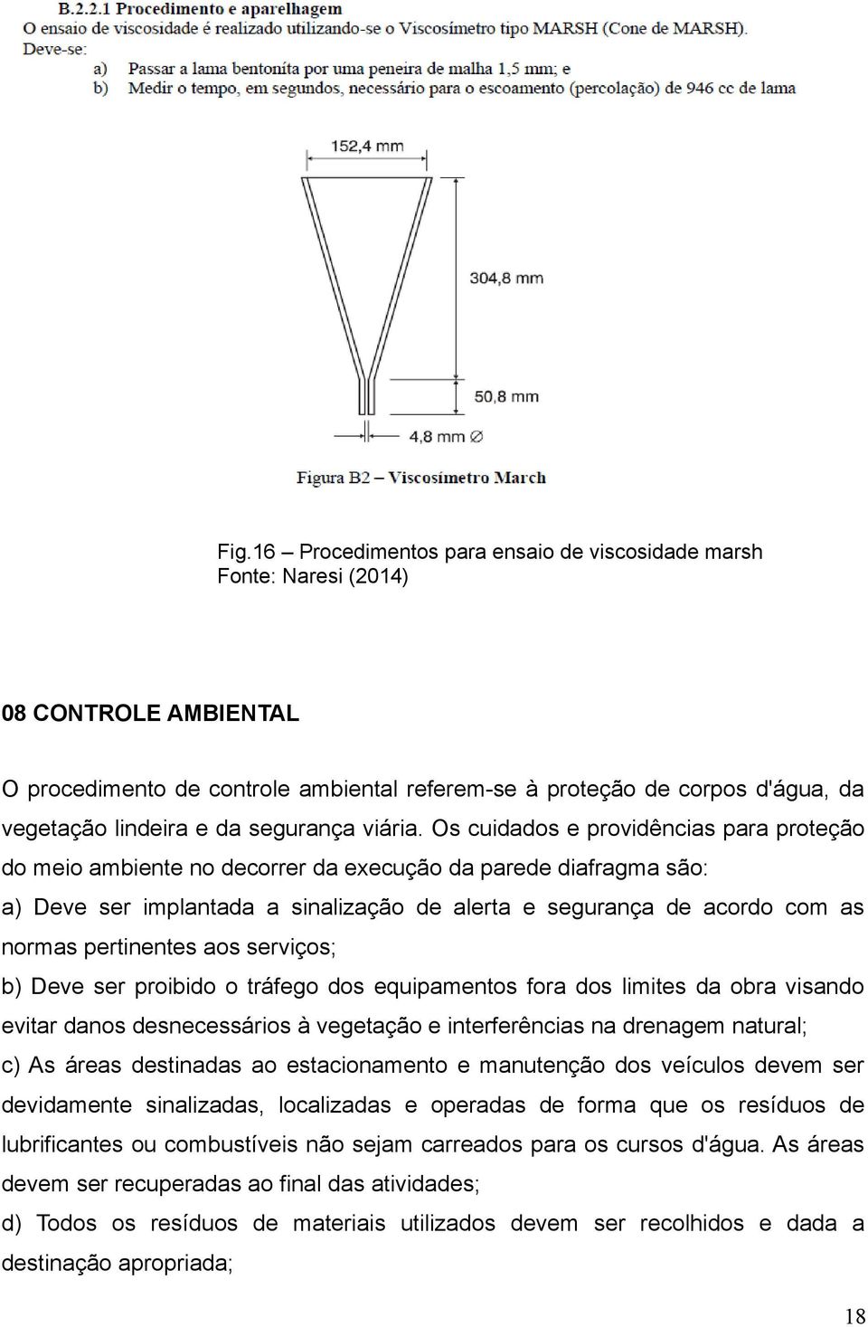 Os cuidados e providências para proteção do meio ambiente no decorrer da execução da parede diafragma são: a) Deve ser implantada a sinalização de alerta e segurança de acordo com as normas