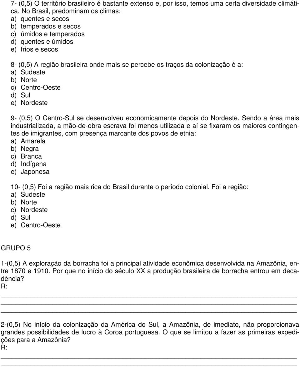 colonização é a: a) Sudeste b) Norte c) Centro-Oeste d) Sul e) Nordeste 9- (0,5) O Centro-Sul se desenvolveu economicamente depois do Nordeste.