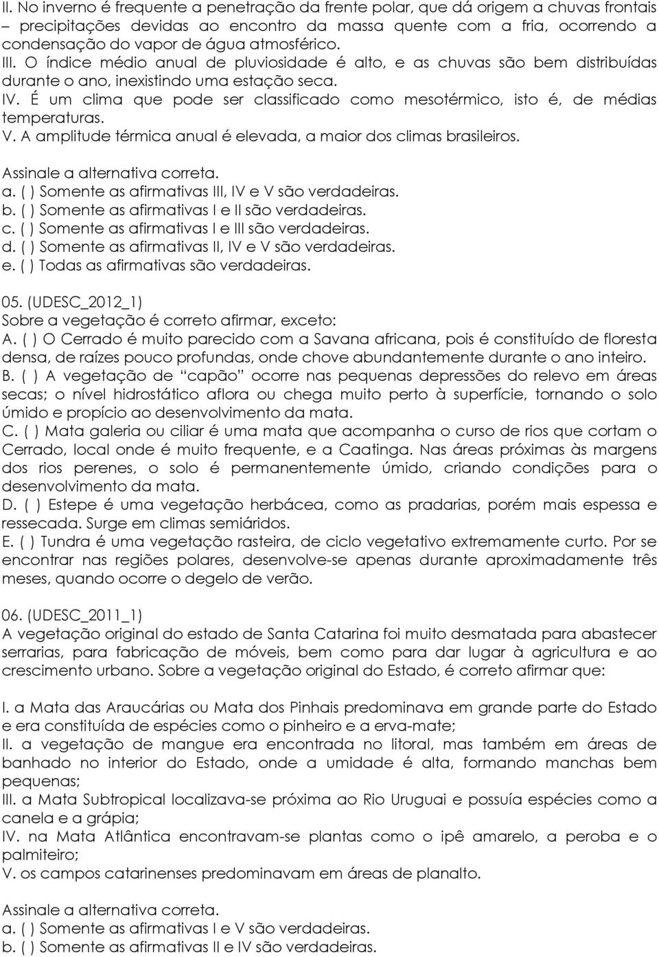 É um clima que pode ser classificado como mesotérmico, isto é, de médias temperaturas. V. A amplitude térmica anual é elevada, a maior dos climas brasileiros. a. ( ) Somente as afirmativas III, IV e V são verdadeiras.