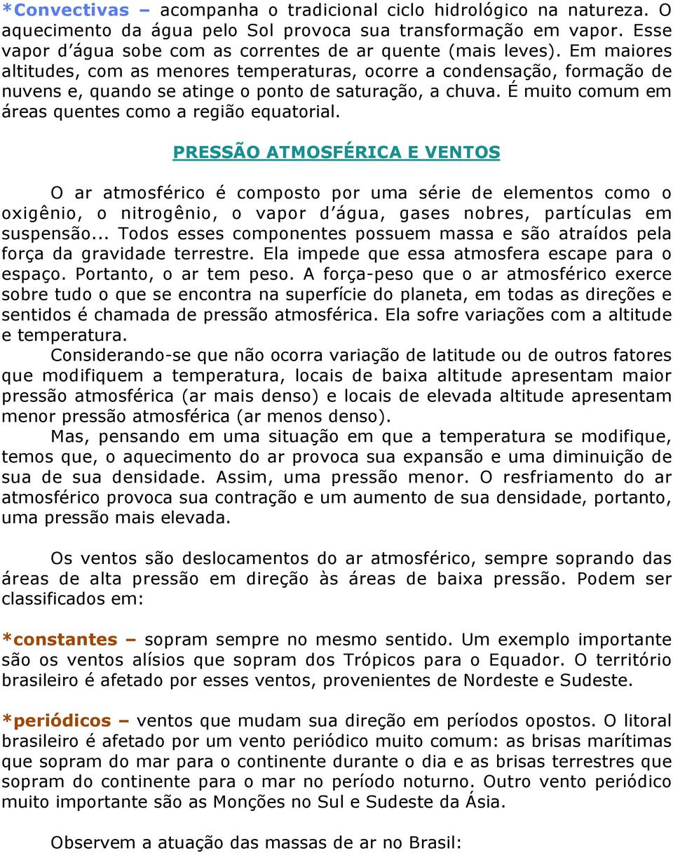 Em maiores altitudes, com as menores temperaturas, ocorre a condensação, formação de nuvens e, quando se atinge o ponto de saturação, a chuva. É muito comum em áreas quentes como a região equatorial.