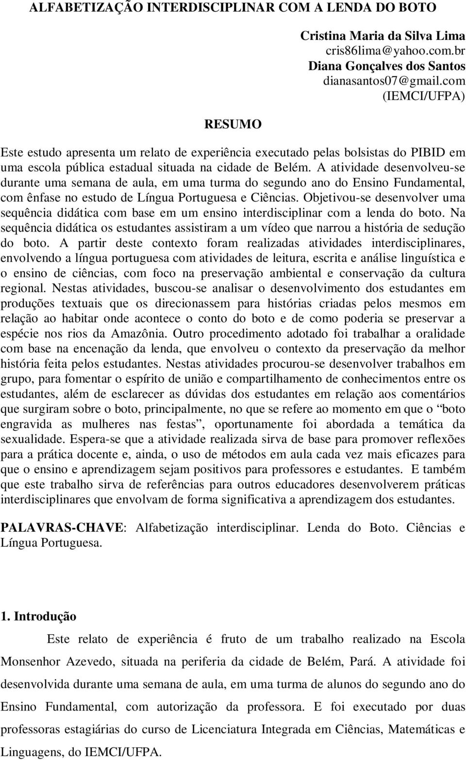 A atividade desenvolveu-se durante uma semana de aula, em uma turma do segundo ano do Ensino Fundamental, com ênfase no estudo de Língua Portuguesa e Ciências.