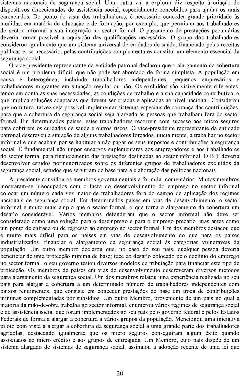 integração no sector formal. O pagamento de prestações pecuniárias deveria tornar possível a aquisição das qualificações necessárias.