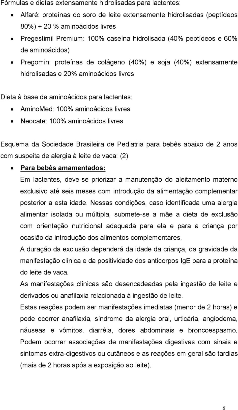 AminoMed: 100% aminoácidos livres Neocate: 100% aminoácidos livres Esquema da Sociedade Brasileira de Pediatria para bebês abaixo de 2 anos com suspeita de alergia à leite de vaca: (2) Para bebês