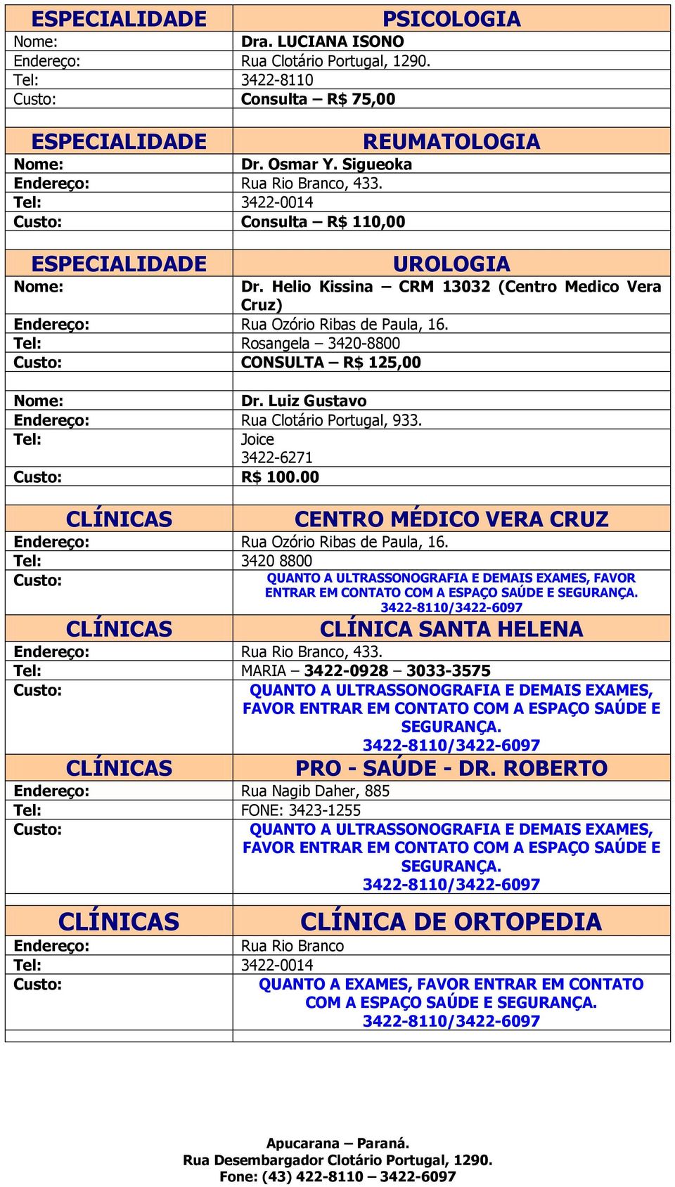 00 CLÍNICAS CENTRO MÉDICO VERA CRUZ Rua Ozório Ribas de Paula, 16. Tel: 3420 8800 QUANTO A ULTRASSONOGRAFIA E DEMAIS EXAMES, FAVOR ENTRAR EM CONTATO COM A ESPAÇO SAÚDE E SEGURANÇA.