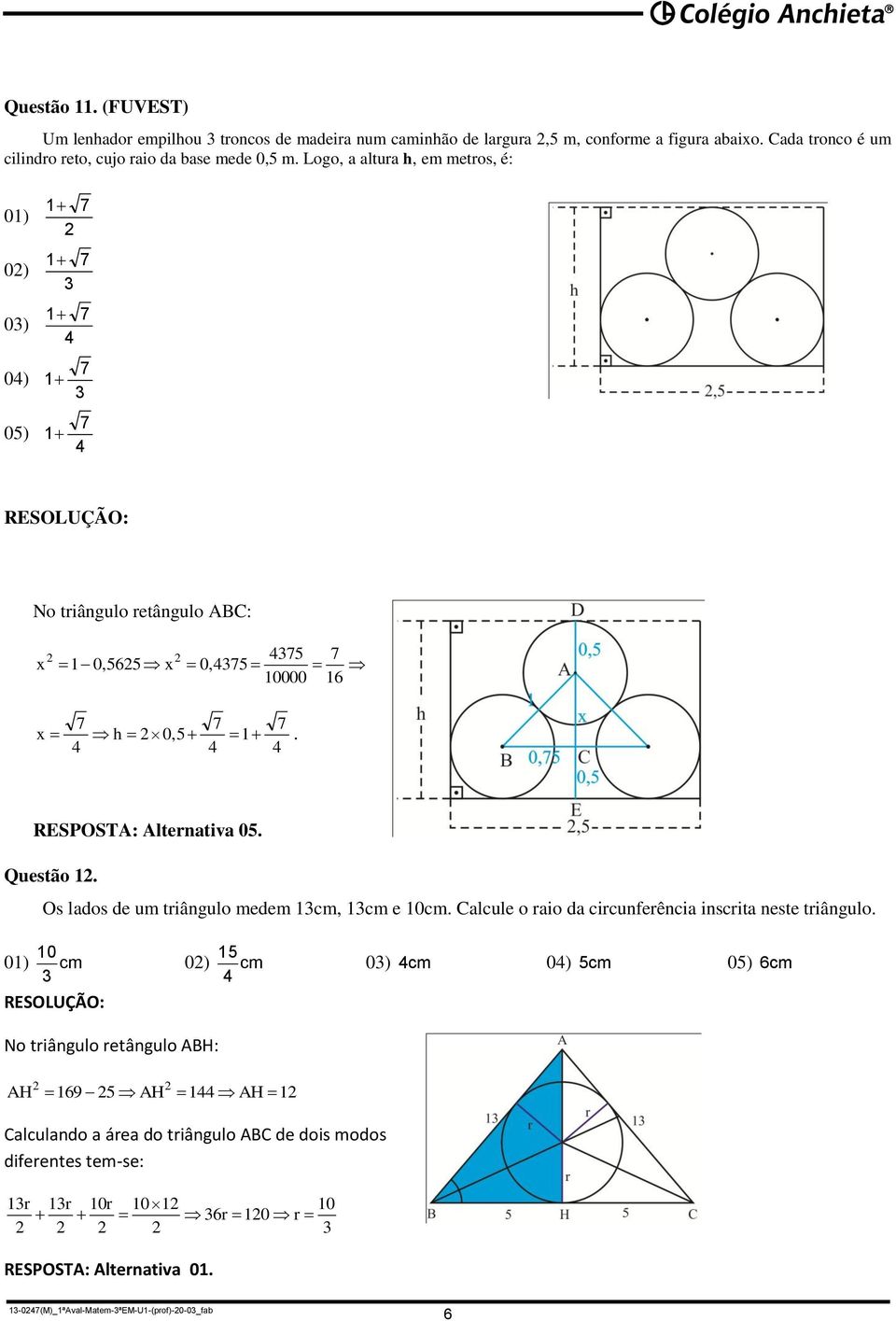 Logo, a altura h, em metros, é: 0) 0) 0) 0) 0) No triâgulo retâgulo ABC: x 0,6 x 0, 0000 x h 0,. 6 RESPOSTA: Alterativa 0. Questão.