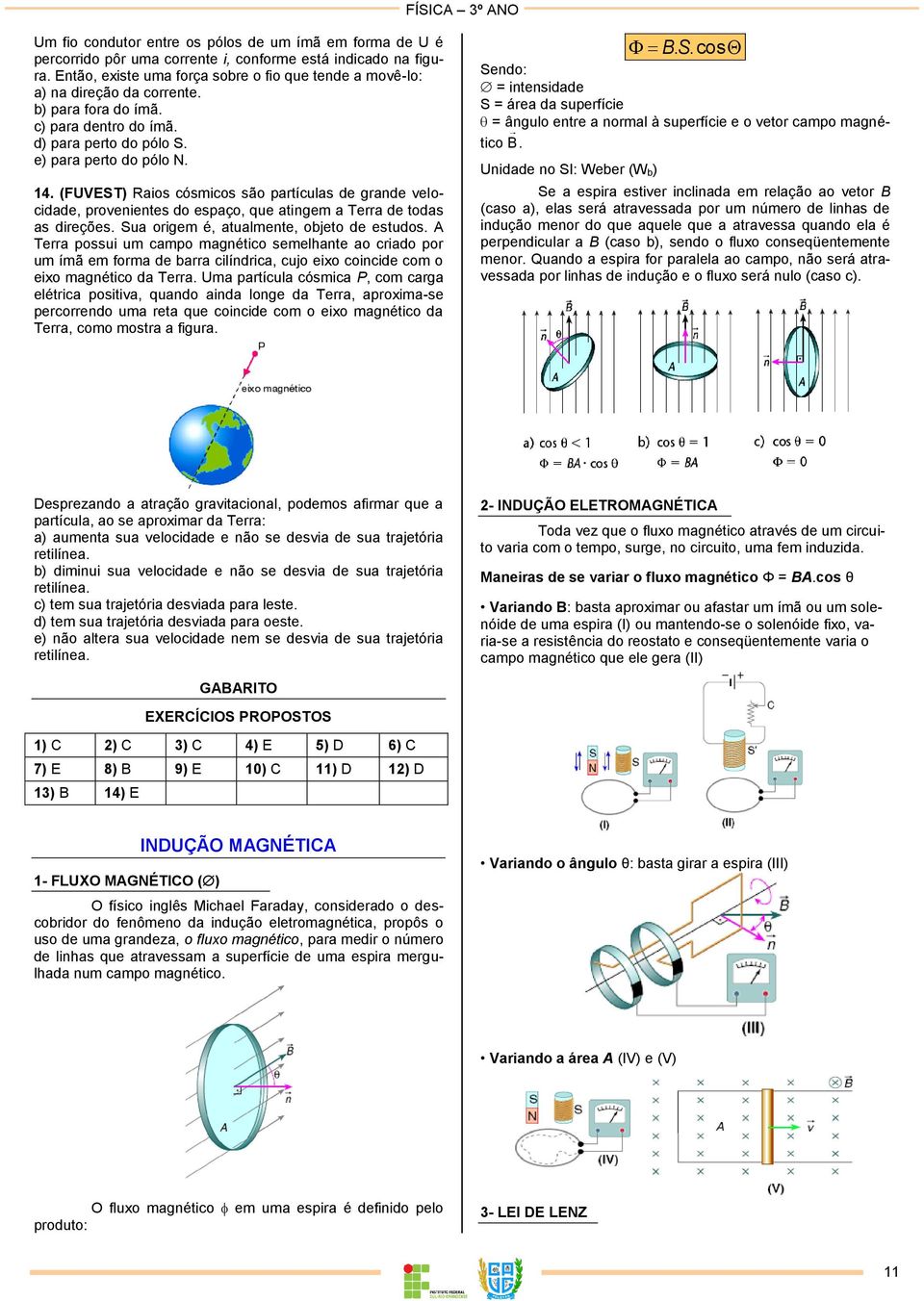 (FUVEST) Raios cósmicos são partículas de grande velocidade, provenientes do espaço, que atingem a Terra de todas as direções. Sua origem é, atualmente, objeto de estudos.