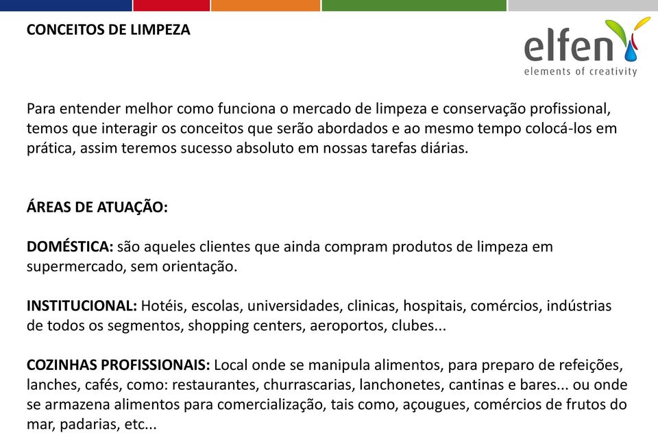 INSTITUCIONAL: Hotéis, escolas, universidades, clinicas, hospitais, comércios, indústrias de todos os segmentos, shopping centers, aeroportos, clubes.