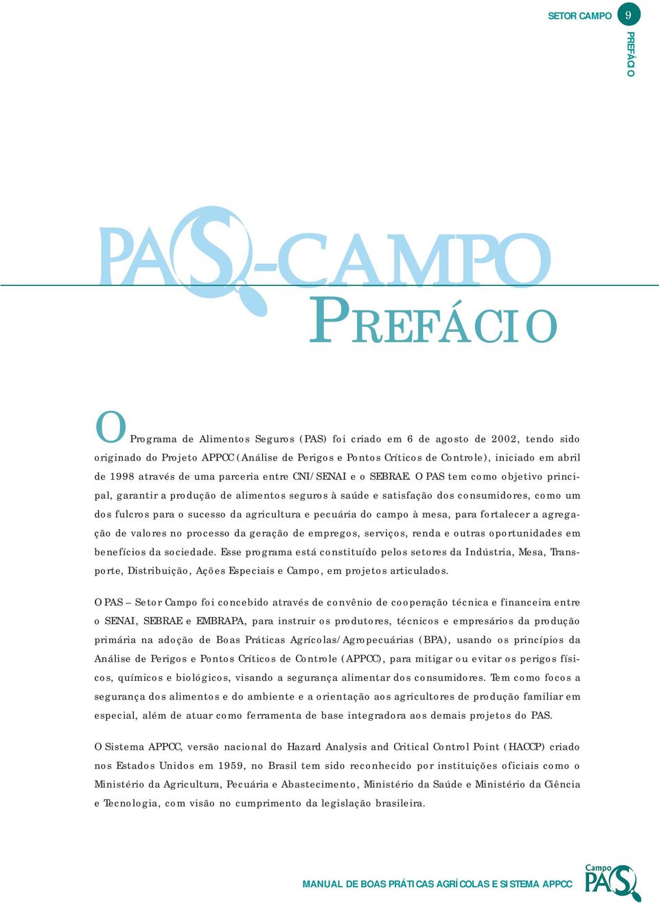 O PAS tem como objetivo principal, garantir a produção de alimentos seguros à saúde e satisfação dos consumidores, como um dos fulcros para o sucesso da agricultura e pecuária do campo à mesa, para