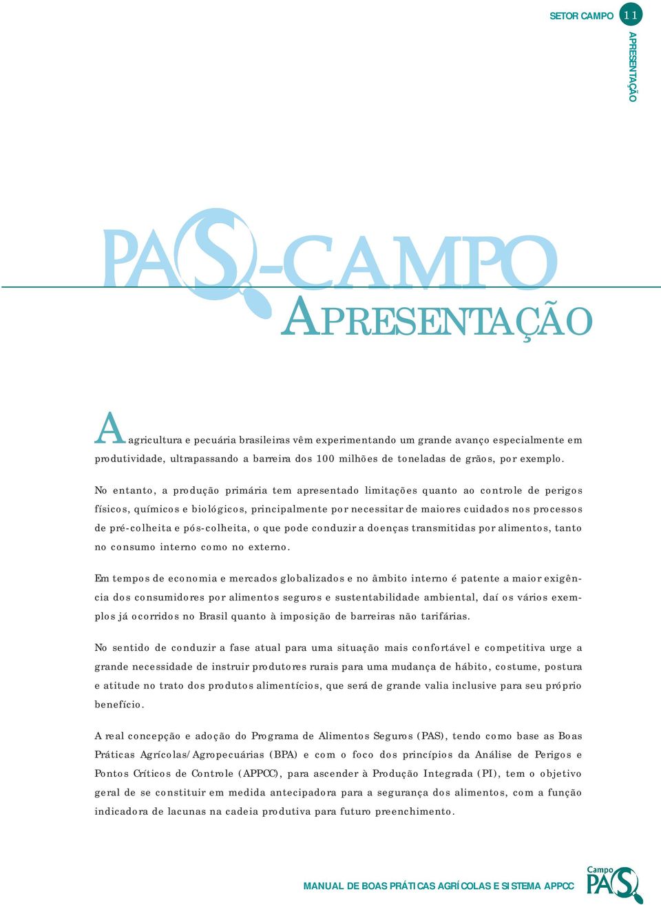 No entanto, a produção primária tem apresentado limitações quanto ao controle de perigos físicos, químicos e biológicos, principalmente por necessitar de maiores cuidados nos processos de