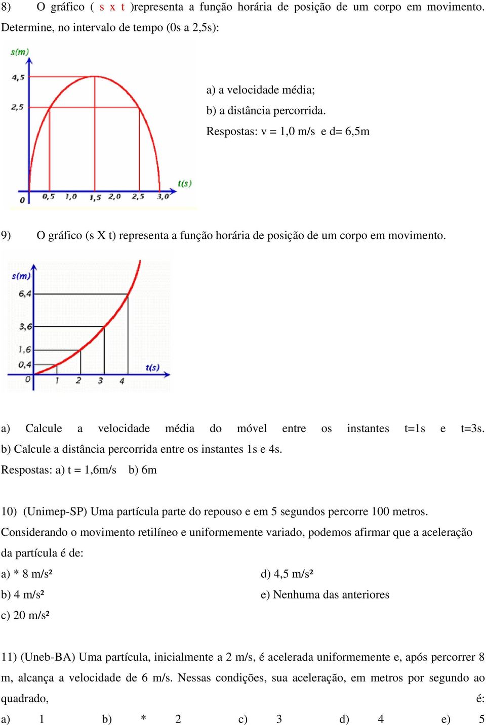 b) Calcule a distância percorrida entre os instantes 1s e 4s. Respostas: a) t = 1,6m/s b) 6m 10) (Unimep-SP) Uma partícula parte do repouso e em 5 segundos percorre 100 metros.