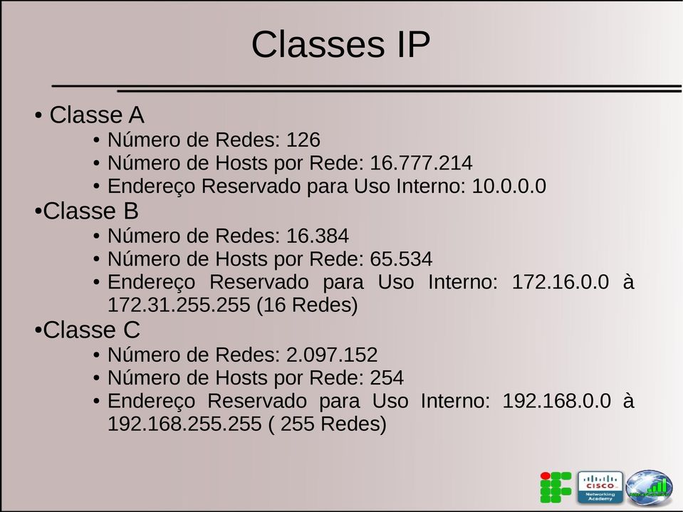 384 Número de Hosts por Rede: 65.534 Classe C Endereço Reservado para Uso Interno: 172.16.0.0 à 172.31.