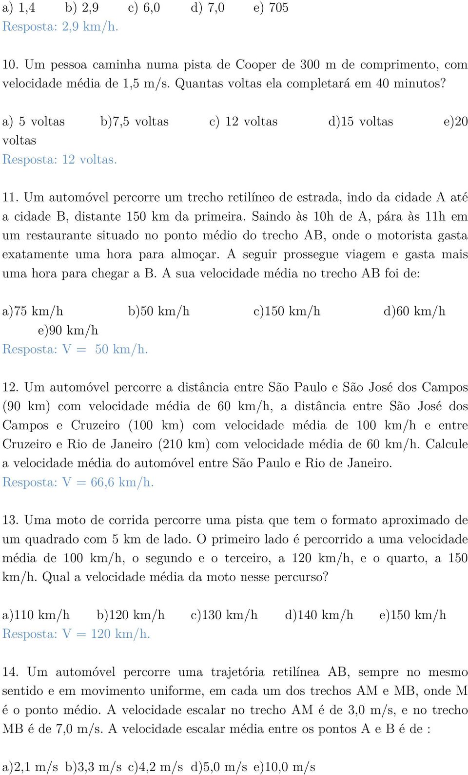 Um automóvel percorre um trecho retilíneo de estrada, indo da cidade A até a cidade B, distante 150 km da primeira.