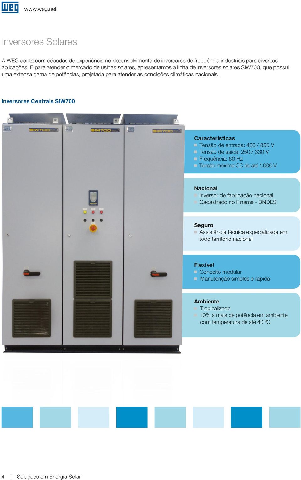 Inversores Centrais SIW700 Características Tensão de entrada: 420 / 850 V Tensão de saída: 250 / 330 V Frequência: 60 Hz Tensão máxima CC de até 1.