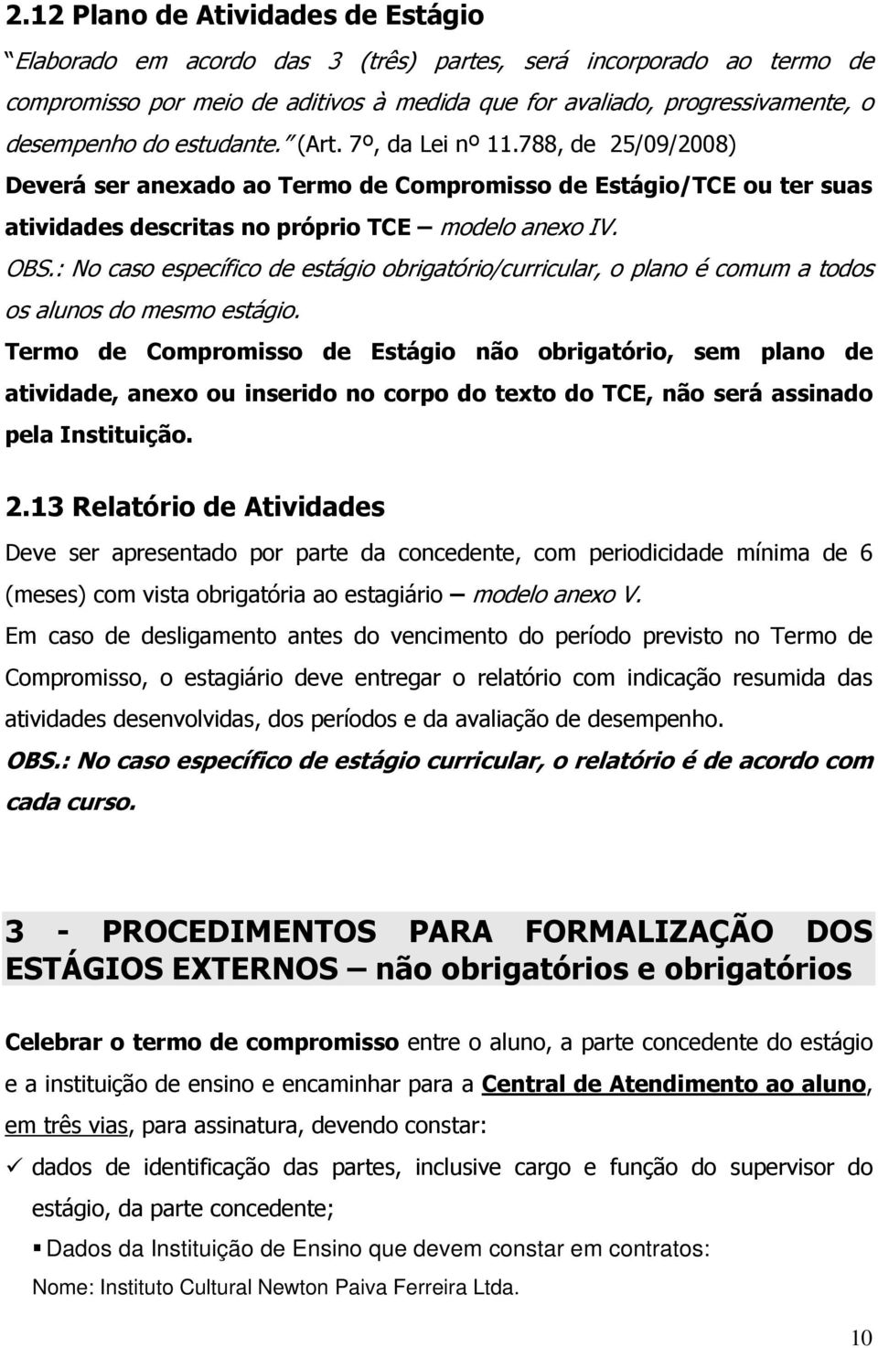 : No caso específico de estágio obrigatório/curricular, o plano é comum a todos os alunos do mesmo estágio.