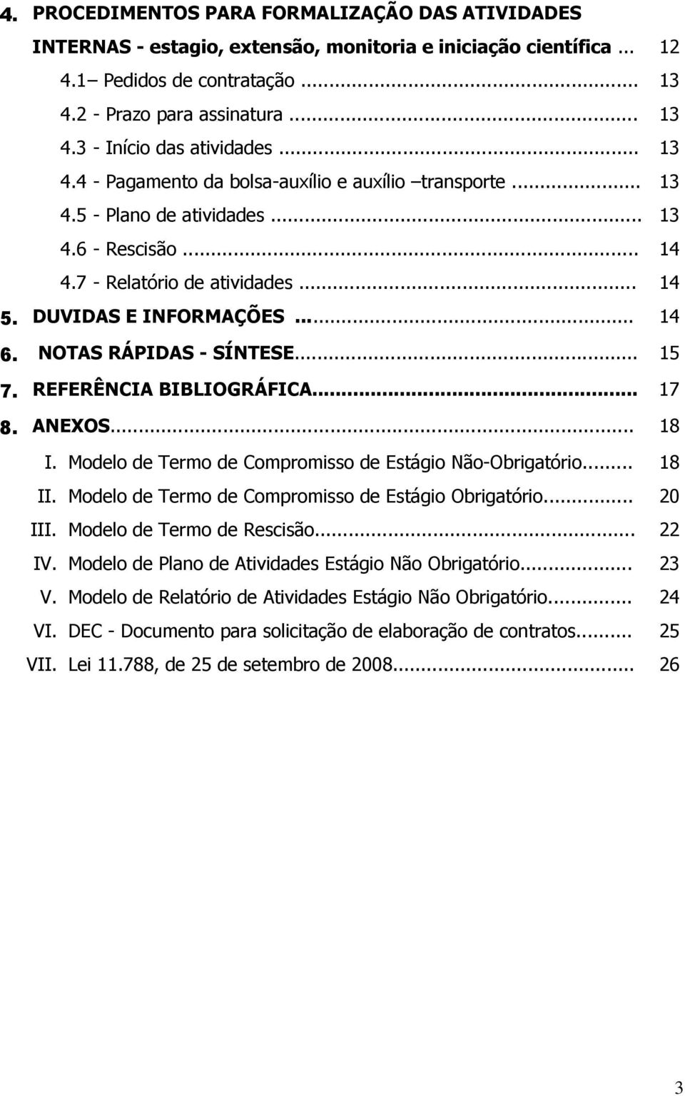 NOTAS RÁPIDAS - SÍNTESE... 15 7. REFERÊNCIA BIBLIOGRÁFICA... 17 8. ANEXOS... 18 I. Modelo de Termo de Compromisso de Estágio Não-Obrigatório... 18 II.