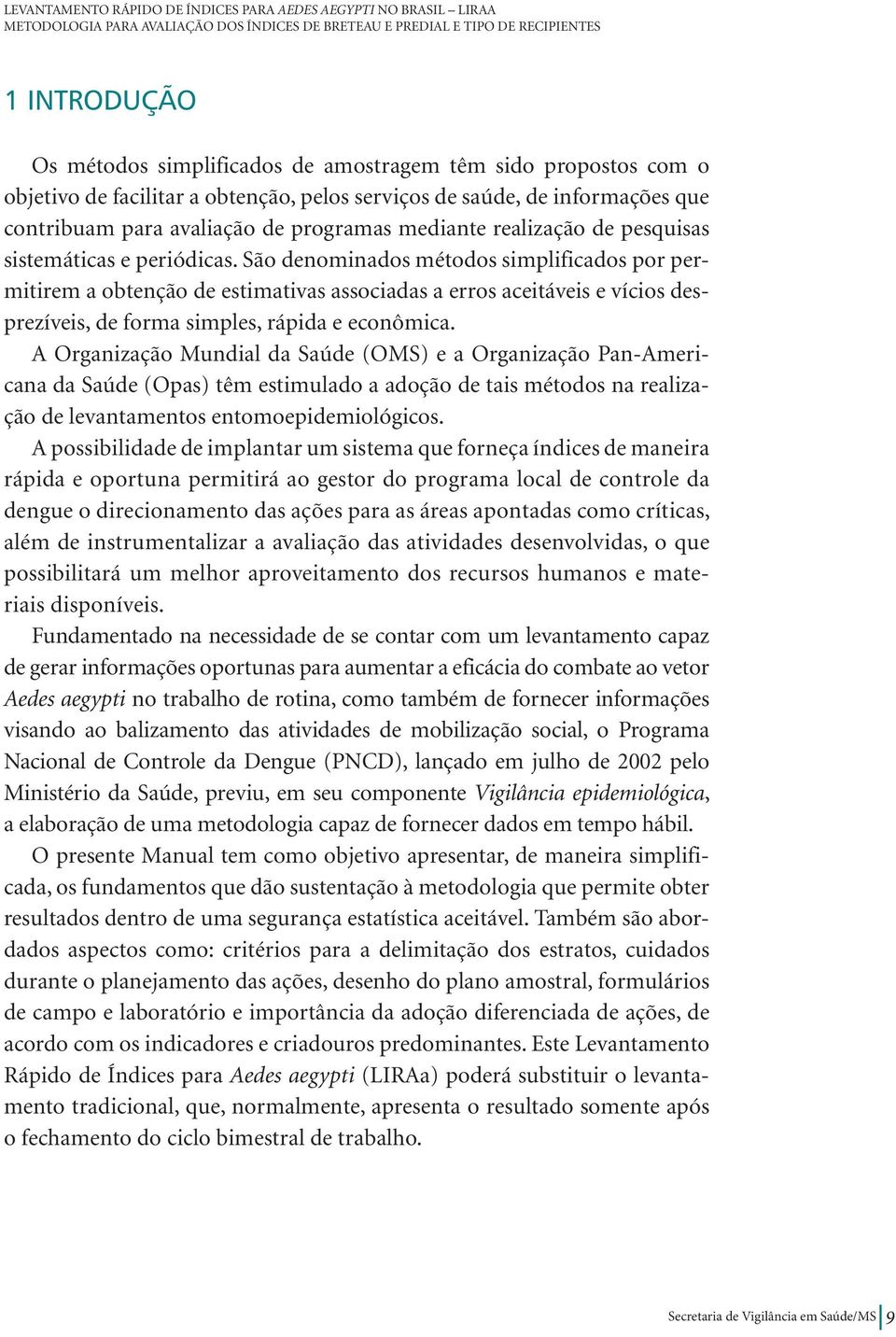 periódicas. São denominados métodos simplificados por permitirem a obtenção de estimativas associadas a erros aceitáveis e vícios desprezíveis, de forma simples, rápida e econômica.