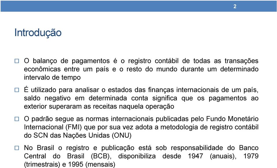 naquela operação O padrão segue as normas internacionais publicadas pelo Fundo Monetário Internacional (FMI) que por sua vez adota a metodologia de registro contábil do SCN