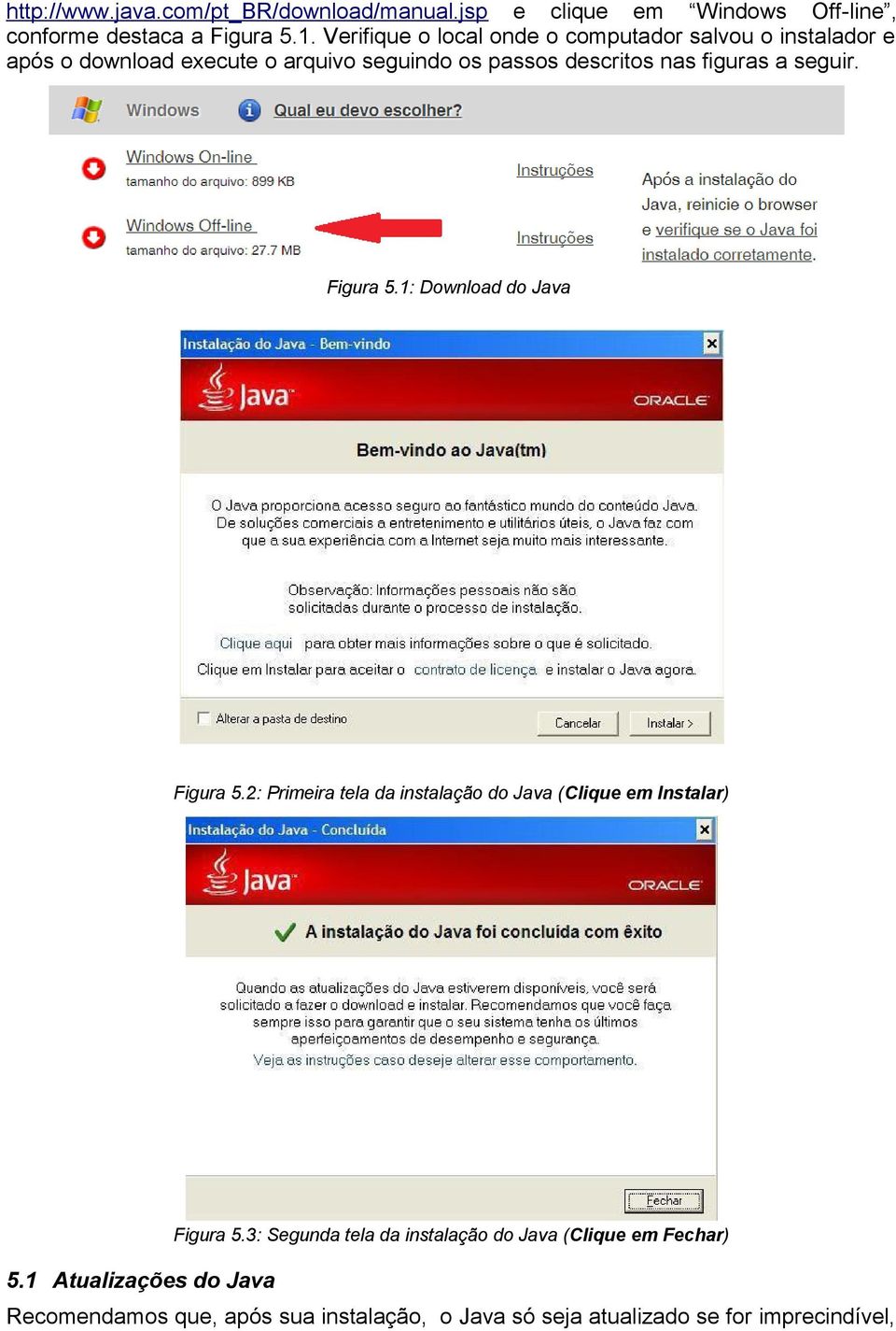 figuras a seguir. Figura 5.1: Download do Java Figura 5.2: Primeira tela da instalação do Java (Clique em Instalar) Figura 5.