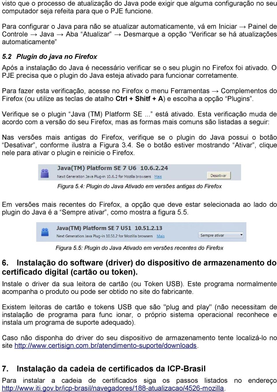 2 Plugin do java no Firefox Após a instalação do Java é necessário verificar se o seu plugin no Firefox foi ativado. O PJE precisa que o plugin do Java esteja ativado para funcionar corretamente.