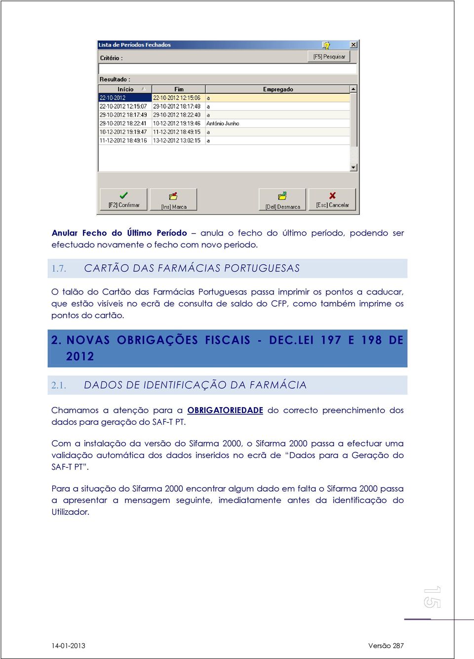 do cartão. 2. NOVAS OBRIGAÇÕES FISCAIS - DEC.LEI 197 E 198 DE 2012 2.1. DADOS DE IDENTIFICAÇÃO DA FARMÁCIA Chamamos a atenção para a OBRIGATORIEDADE do correcto preenchimento dos dados para geração do SAF-T PT.