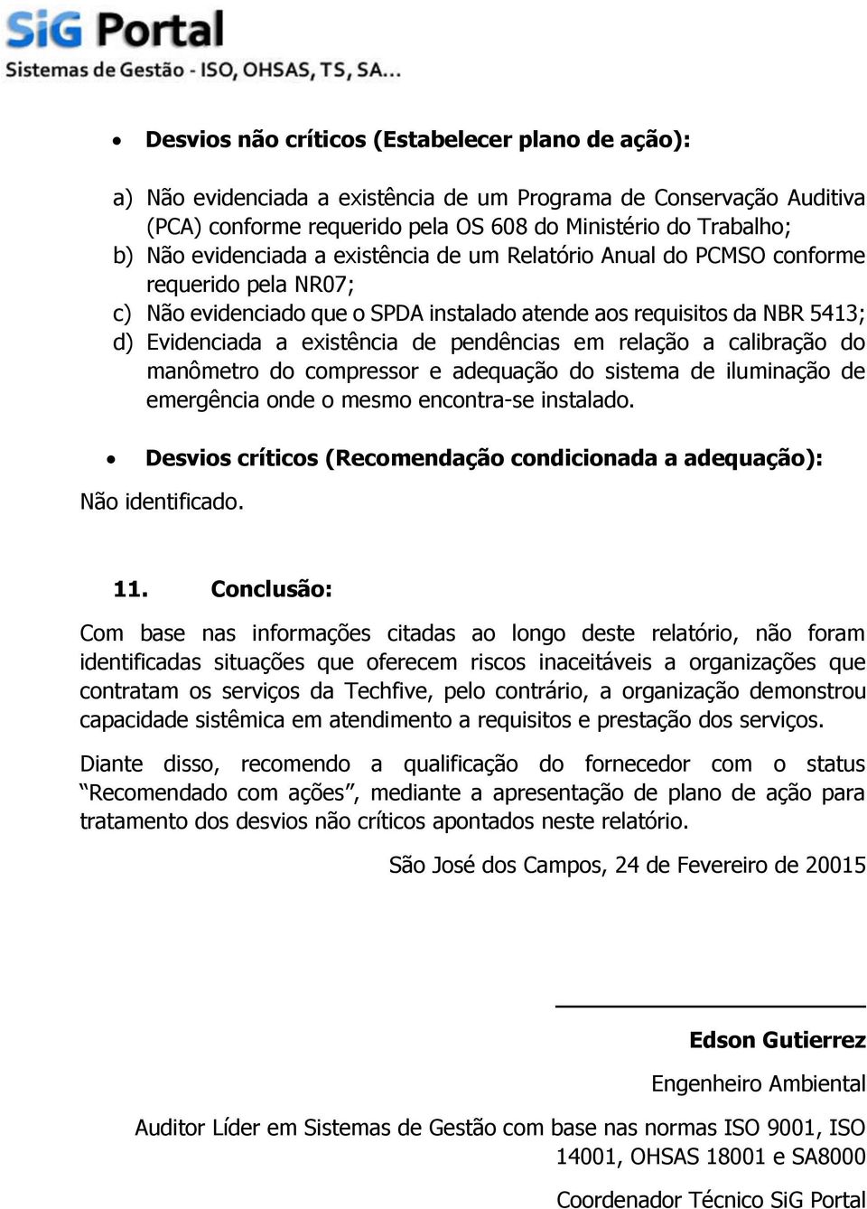 pendências em relação a calibração do manômetro do compressor e adequação do sistema de iluminação de emergência onde o mesmo encontra-se instalado.