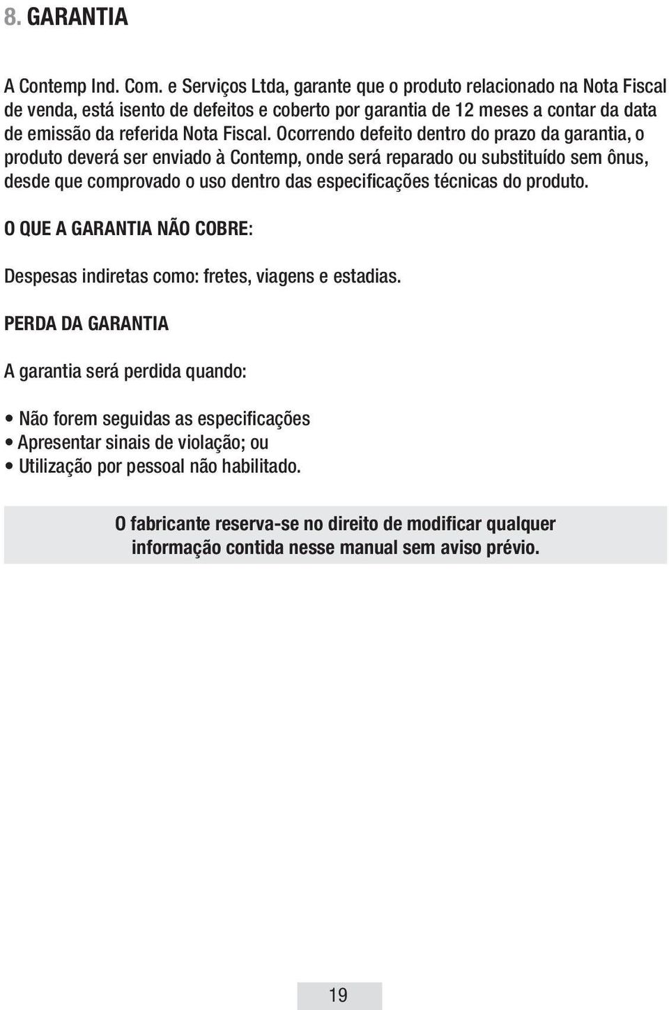 Ocorrendo defeito dentro do prazo da garantia, o produto deverá ser enviado à Contemp, onde será reparado ou substituído sem ônus, desde que comprovado o uso dentro das especificações técnicas