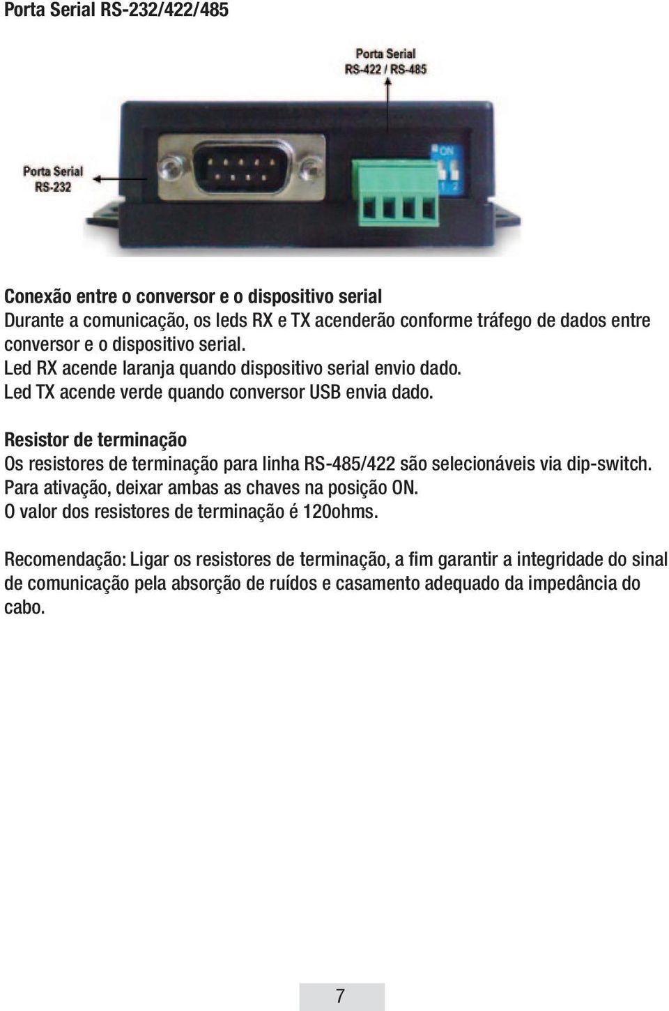 Resistor de terminação Os resistores de terminação para linha RS-485/422 são selecionáveis via dip-switch. Para ativação, deixar ambas as chaves na posição ON.