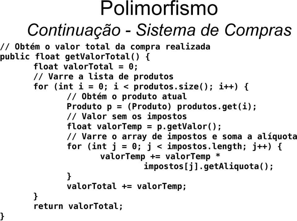 size(); i++) { // Obtém o produto atual Produto p = (Produto) produtos.get(i); // Valor sem os impostos float valortemp = p.