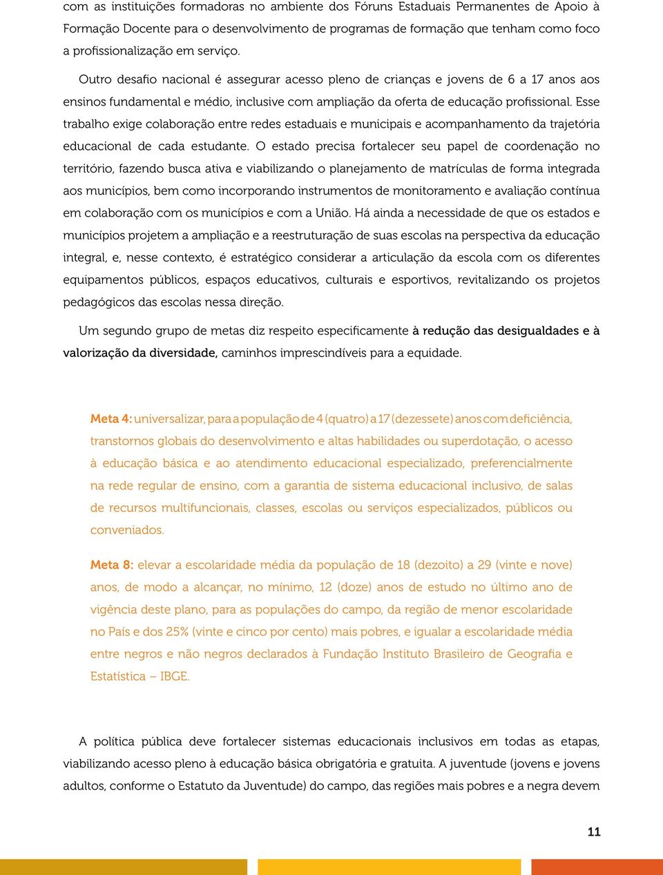 Esse trabalho exige colaboração entre redes estaduais e municipais e acompanhamento da trajetória educacional de cada estudante.