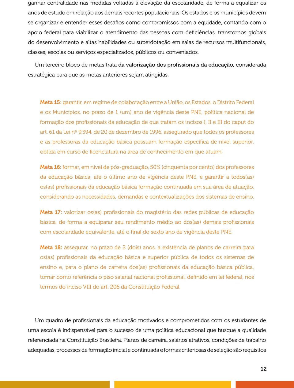 transtornos globais do desenvolvimento e altas habilidades ou superdotação em salas de recursos multifuncionais, classes, escolas ou serviços especializados, públicos ou conveniados.