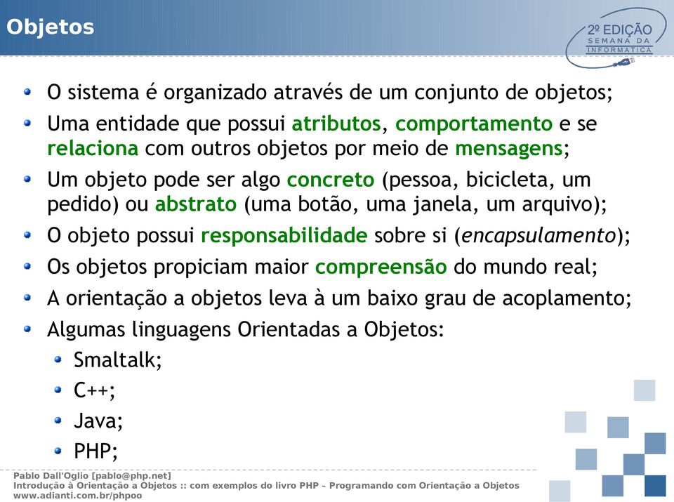 uma janela, um arquivo); O objeto possui responsabilidade sobre si (encapsulamento); Os objetos propiciam maior compreensão do