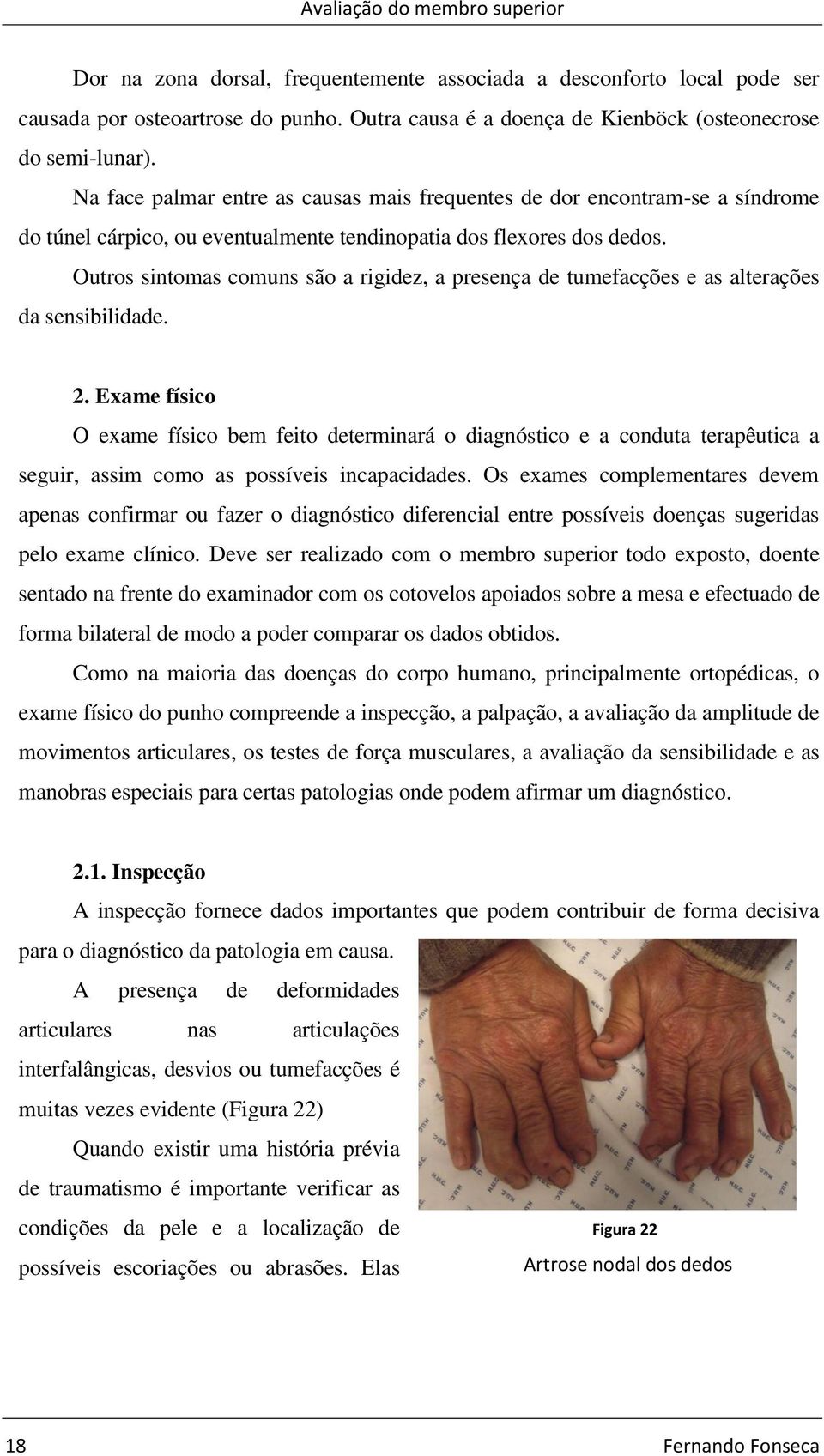 Na face palmar entre as causas mais frequentes de dor encontram-se a síndrome do túnel cárpico, ou eventualmente tendinopatia dos flexores dos dedos.