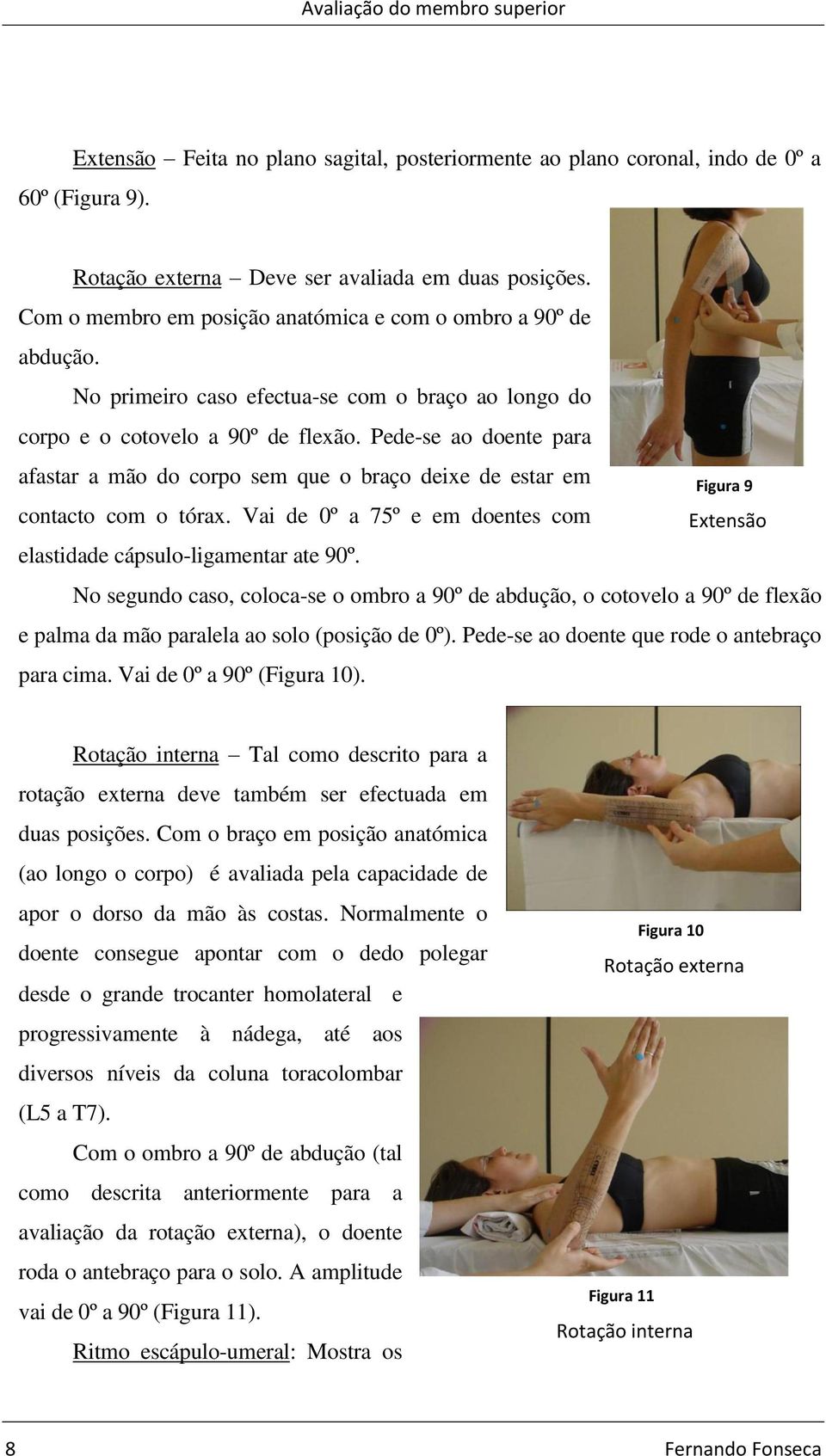 Pede-se ao doente para afastar a mão do corpo sem que o braço deixe de estar em Figura 9 contacto com o tórax. Vai de 0º a 75º e em doentes com Extensão elastidade cápsulo-ligamentar ate 90º.