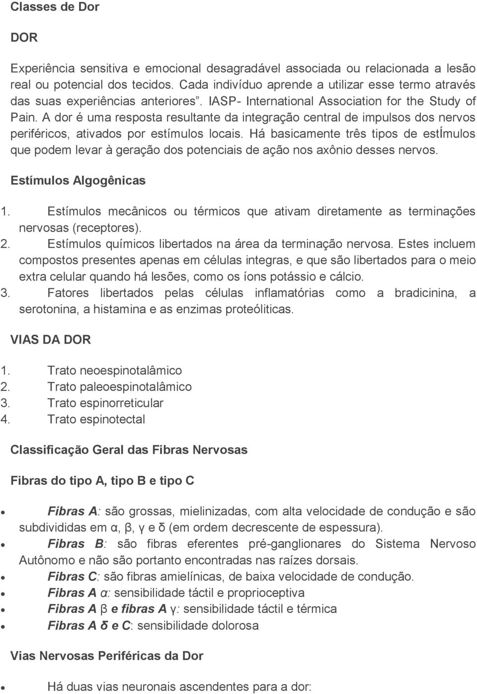 A dor é uma resposta resultante da integração central de impulsos dos nervos periféricos, ativados por estímulos locais.