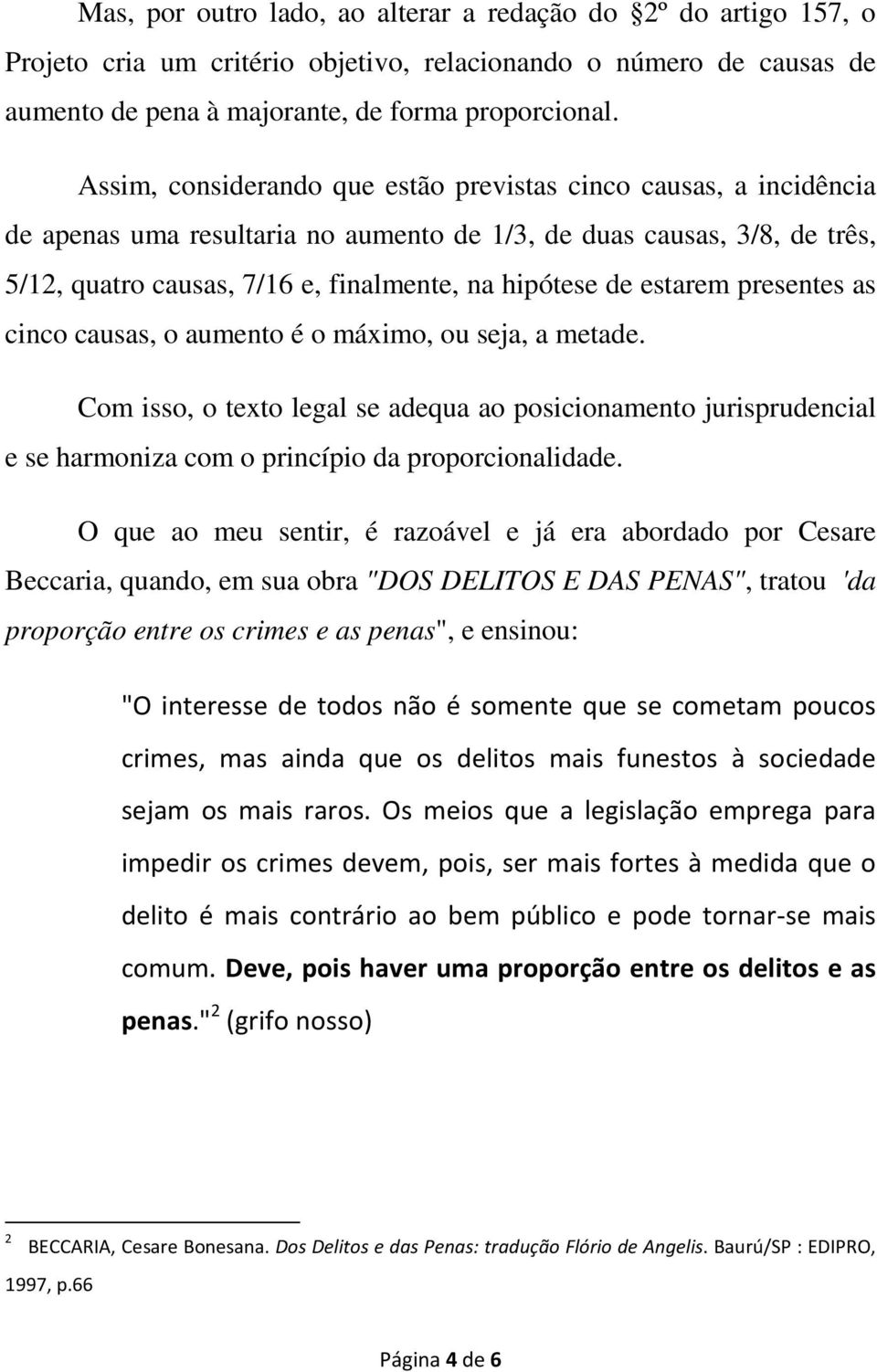 estarem presentes as cinco causas, o aumento é o máximo, ou seja, a metade. Com isso, o texto legal se adequa ao posicionamento jurisprudencial e se harmoniza com o princípio da proporcionalidade.