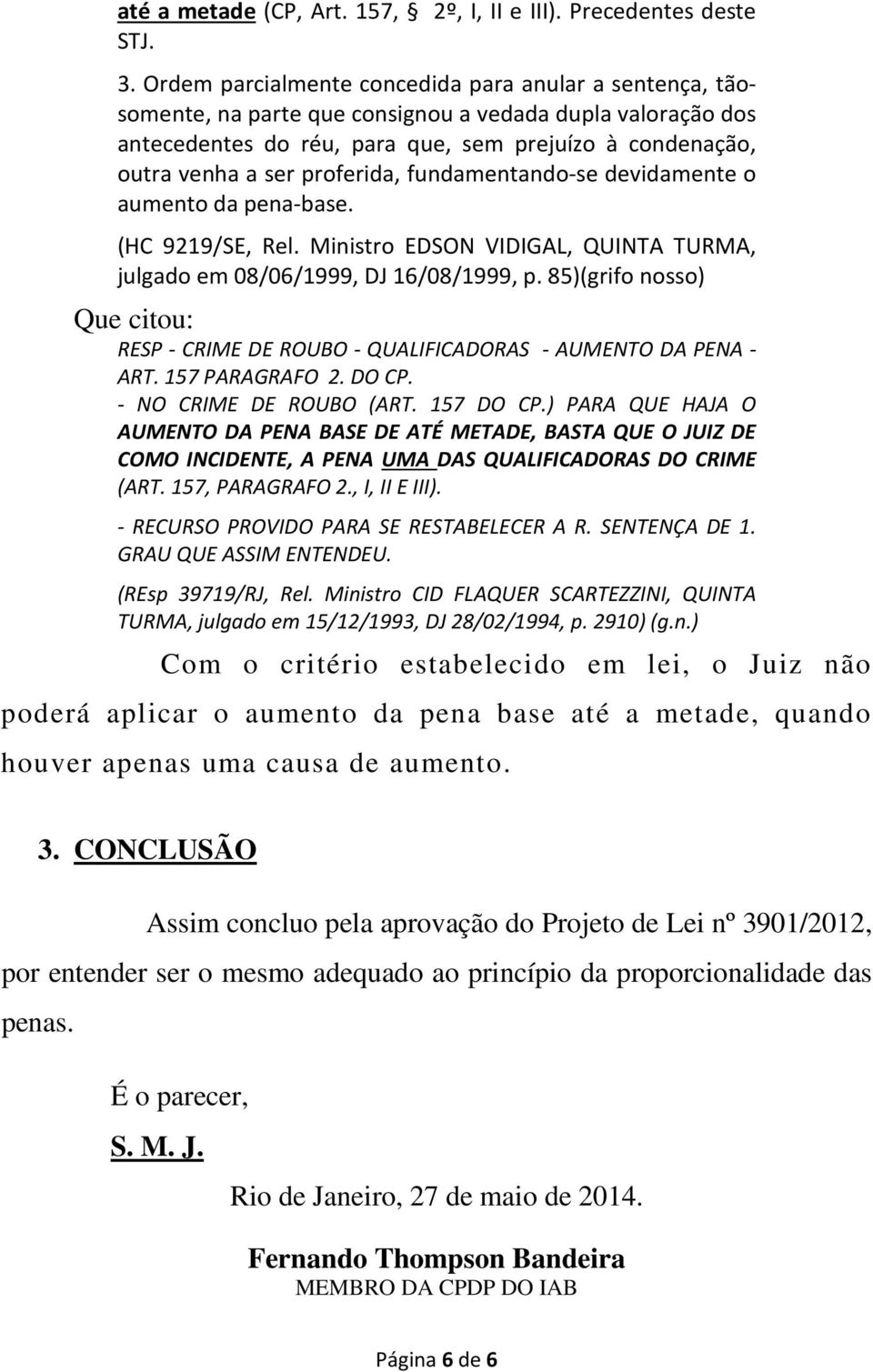 proferida, fundamentando-se devidamente o aumento da pena-base. (HC 9219/SE, Rel. Ministro EDSON VIDIGAL, QUINTA TURMA, julgado em 08/06/1999, DJ 16/08/1999, p.