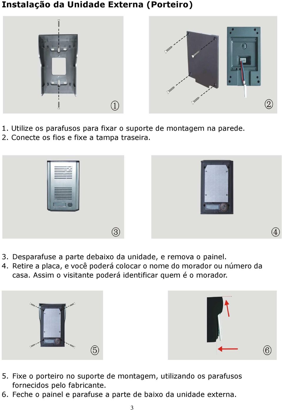 Retire a placa, e você poderá colocar o nome do morador ou número da casa.