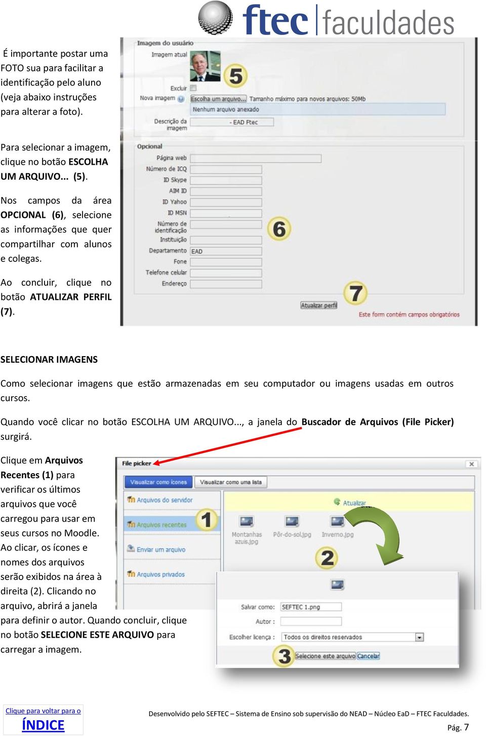 SELECIONAR IMAGENS Como selecionar imagens que estão armazenadas em seu computador ou imagens usadas em outros cursos. Quando você clicar no botão ESCOLHA UM ARQUIVO.